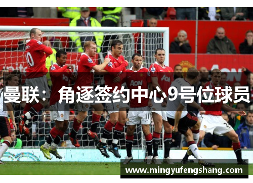 曼联：角逐签约中心9号位球员